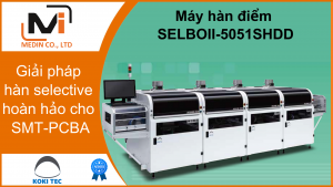 Giải pháp hàn selective hoàn hảo cho SMT-PCBA với Máy hàn điểm SELBOII-5051SHDD
