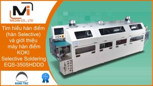 Hàn Điểm (hàn selective) là gì Giới thiệu máy hàn điểm KOKI Selective Soldering EQS-350SHDDD