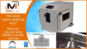 Hàn sóng (wave soldering) là gì Đánh giá máy hàn sóng SERIES VIS-400 của Koki