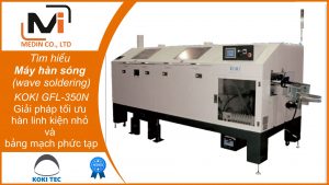 Tìm hiểu Máy hàn sóng (wave soldering) - Giải pháp tối ưu hàn linh kiện nhỏ và bảng mạch phức tạp